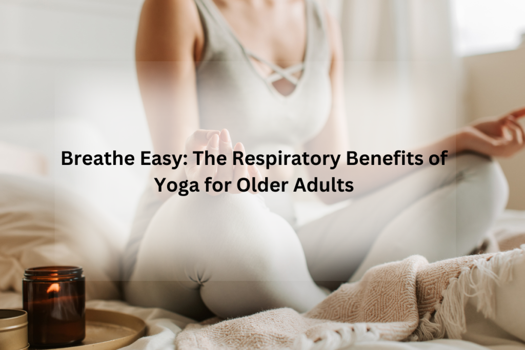 Breathe Easy: The Respiratory Benefits of Yoga for Older Adults